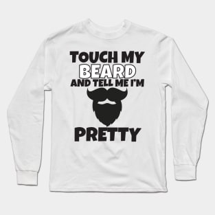 Touch My Beard And Tell Me I'm Pretty Long Sleeve T-Shirt